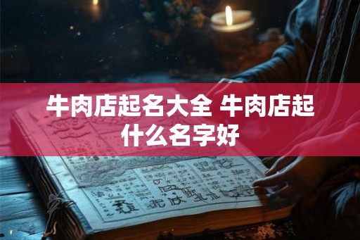 牛肉店起名大全 牛肉店起什么名字好