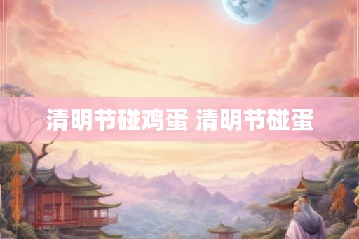 清明节碰鸡蛋 清明节碰蛋
