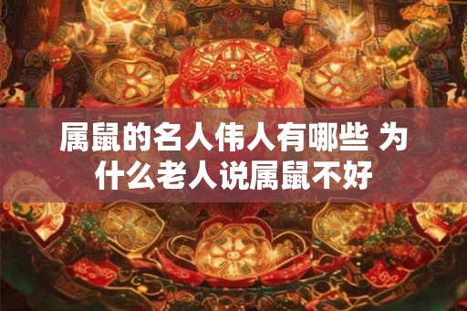 属鼠的名人伟人有哪些 为什么老人说属鼠不好