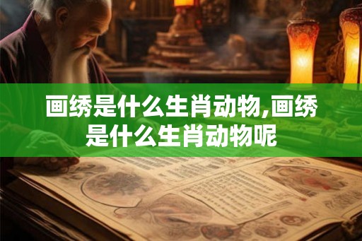 画绣是什么生肖动物,画绣是什么生肖动物呢