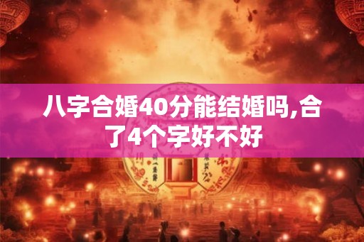 八字合婚40分能结婚吗,合了4个字好不好
