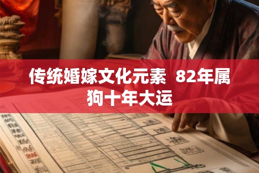 传统婚嫁文化元素  82年属狗十年大运