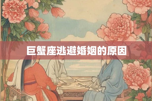 巨蟹座逃避婚姻的原因