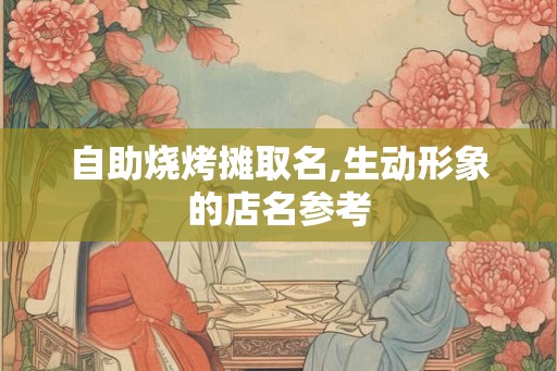 自助烧烤摊取名,生动形象的店名参考