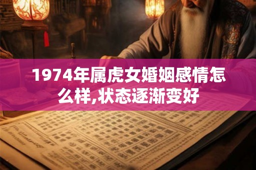 1974年属虎女婚姻感情怎么样,状态逐渐变好