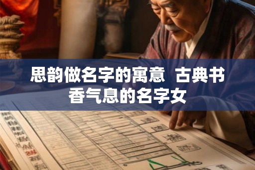 思韵做名字的寓意  古典书香气息的名字女