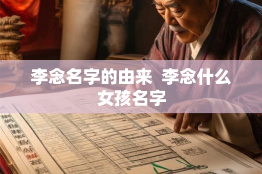 李念名字的由来  李念什么女孩名字