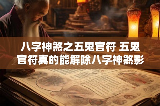 八字神煞之五鬼官符 五鬼官符真的能解除八字神煞影响吗