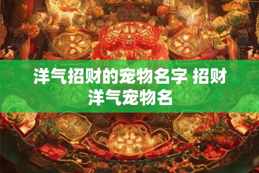 洋气招财的宠物名字 招财洋气宠物名
