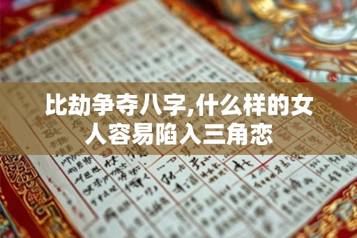 比劫争夺八字,什么样的女人容易陷入三角恋