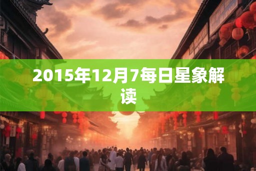 2015年12月7每日星象解读