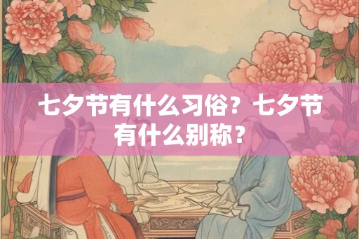 七夕节有什么习俗？七夕节有什么别称？
