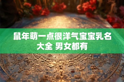 鼠年萌一点很洋气宝宝乳名大全 男女都有