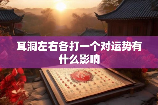 耳洞左右各打一个对运势有什么影响