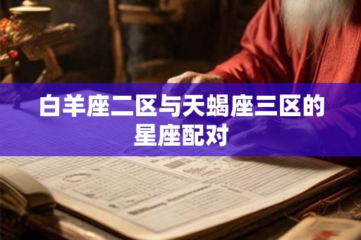 白羊座二区与天蝎座三区的星座配对