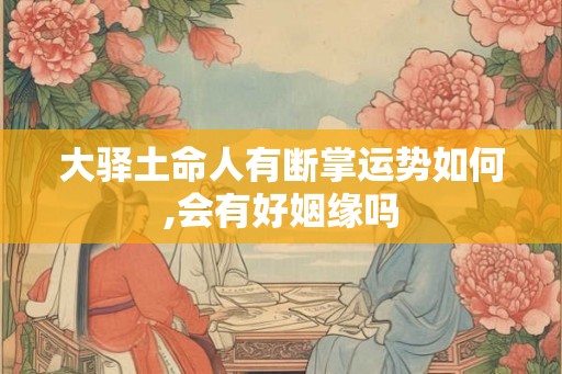 大驿土命人有断掌运势如何,会有好姻缘吗