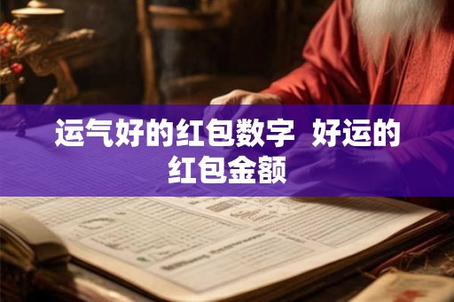 运气好的红包数字  好运的红包金额