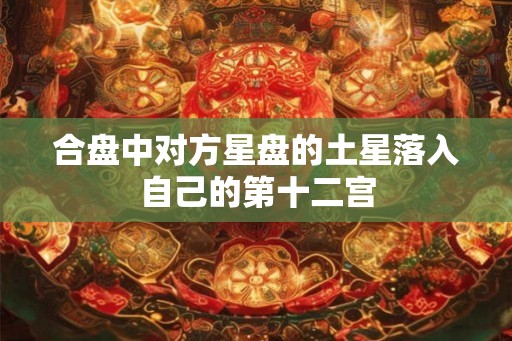 合盘中对方星盘的土星落入自己的第十二宫