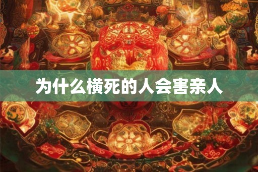 为什么横死的人会害亲人 为什么横死的人会害亲人