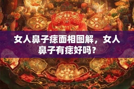 女人鼻子痣面相图解，女人鼻子有痣好吗？