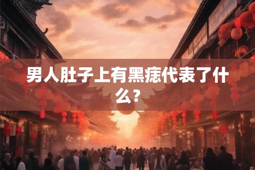 男人肚子上有黑痣代表了什么？