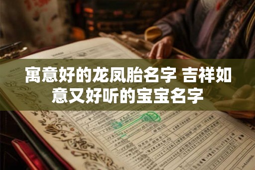 寓意好的龙凤胎名字 吉祥如意又好听的宝宝名字