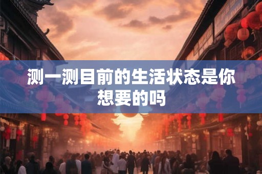 测一测目前的生活状态是你想要的吗