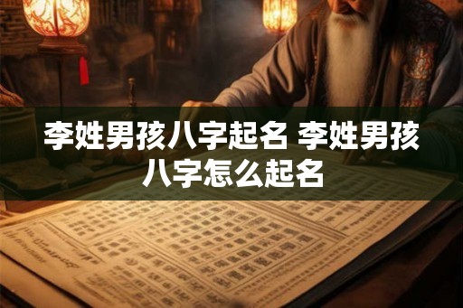 李姓男孩八字起名 李姓男孩八字怎么起名