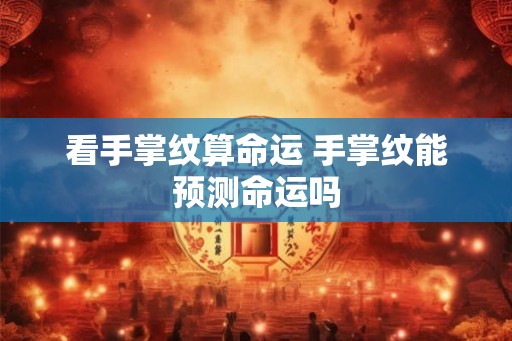 看手掌纹算命运 手掌纹能预测命运吗
