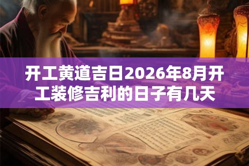 开工黄道吉日2026年8月开工装修吉利的日子有几天