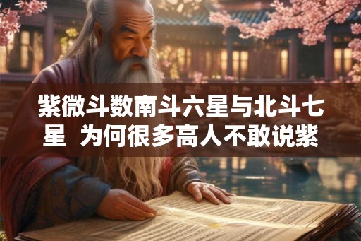 紫微斗数南斗六星与北斗七星  为何很多高人不敢说紫微星