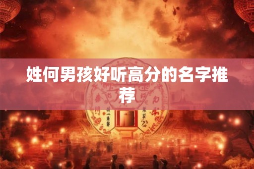 姓何男孩好听高分的名字推荐