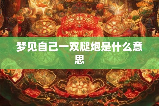 梦见自己一双腿炮是什么意思