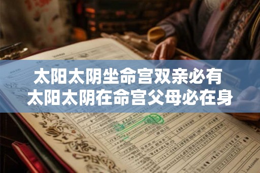 太阳太阴坐命宫双亲必有 太阳太阴在命宫父母必在身边 太阳太阴坐命宫双亲必有 太阳太阴在命宫父母必在身边