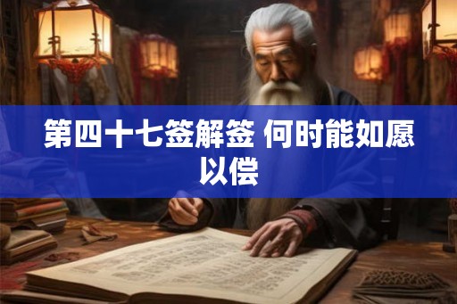 第四十七签解签 何时能如愿以偿