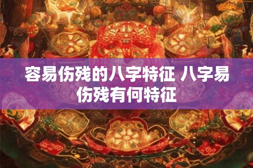 容易伤残的八字特征 八字易伤残有何特征