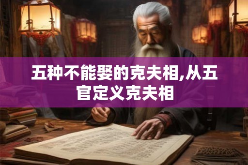 五种不能娶的克夫相,从五官定义克夫相