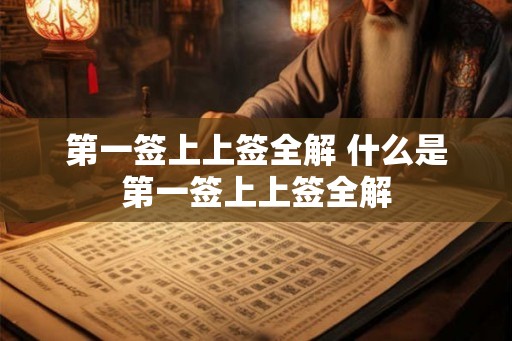 第一签上上签全解 什么是第一签上上签全解