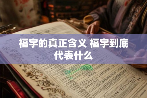 福字的真正含义 福字到底代表什么