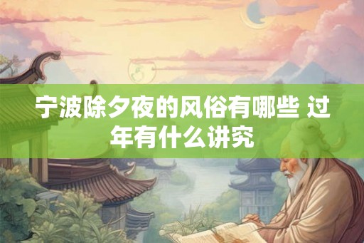 宁波除夕夜的风俗有哪些 过年有什么讲究