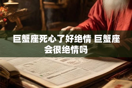巨蟹座死心了好绝情 巨蟹座会很绝情吗