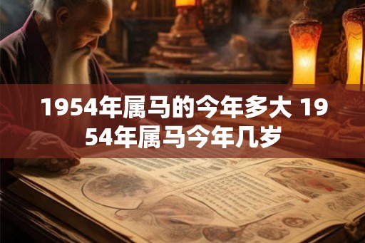 1954年属马的今年多大 1954年属马今年几岁