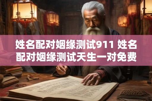 姓名配对姻缘测试911 姓名配对姻缘测试天生一对免费