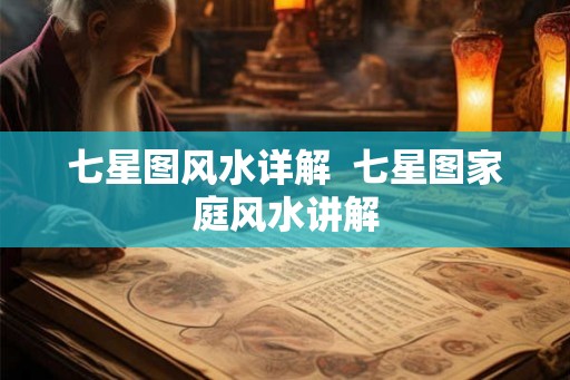 七星图风水详解  七星图家庭风水讲解
