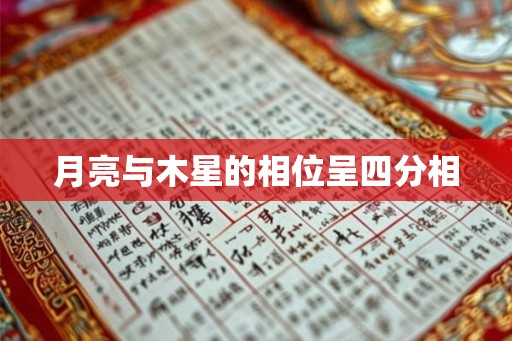 月亮与木星的相位呈四分相 月亮与木星的相位呈四分相