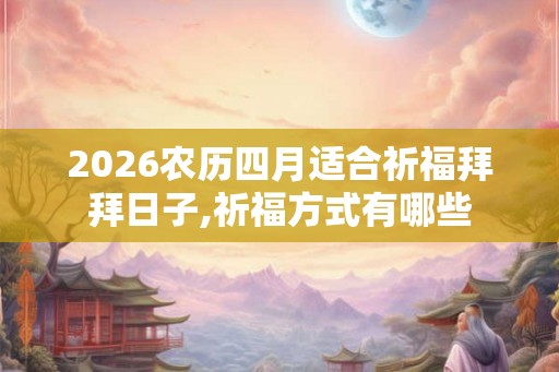 2026农历四月适合祈福拜拜日子,祈福方式有哪些