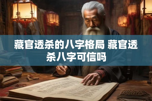 藏官透杀的八字格局 藏官透杀八字可信吗