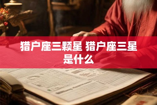 猎户座三颗星 猎户座三星是什么 猎户座三颗星 猎户座三星是什么