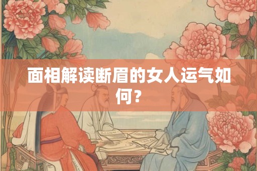 面相解读断眉的女人运气如何? 面相解读断眉的女人运气如何?
