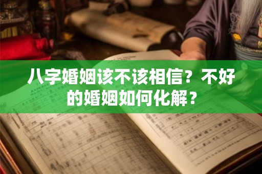 八字婚姻该不该相信？不好的婚姻如何化解？
